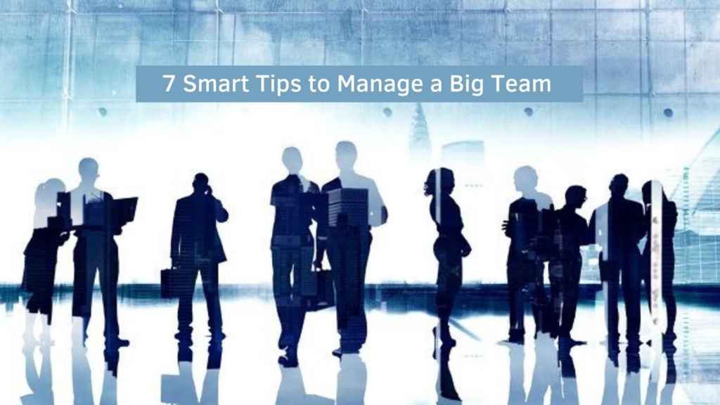 7 Smart tips to manage a Big Team