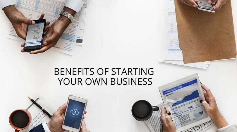 Benefits of Starting Your Own Business