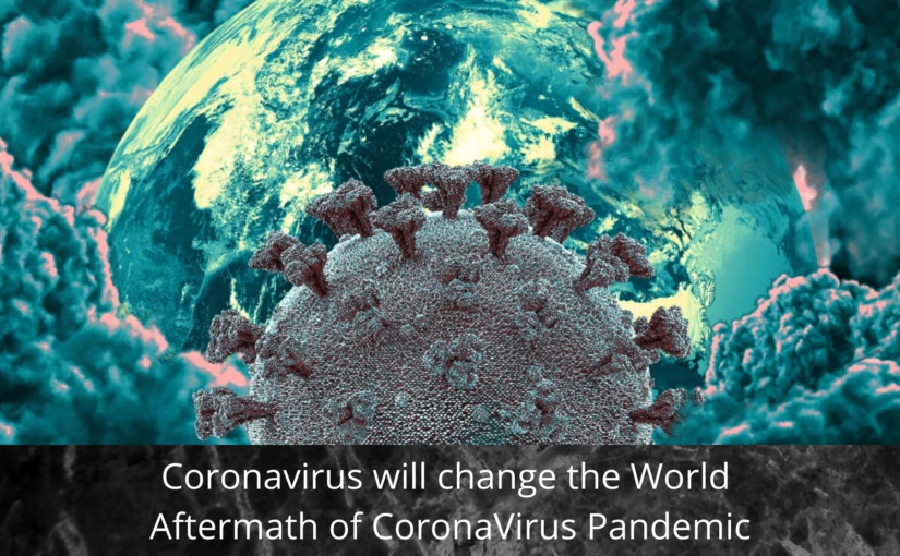 Coronavirus will change the World Aftermath of CoronaVirus Pandemic